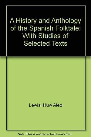 A History and Anthology of the Spanish Folktale, with Studies of Selected Texts by Huw Lewis