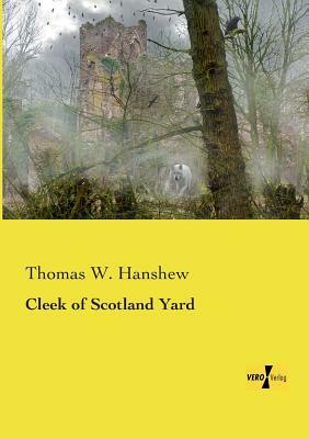 Cleek of Scotland Yard by Thomas W. Hanshew