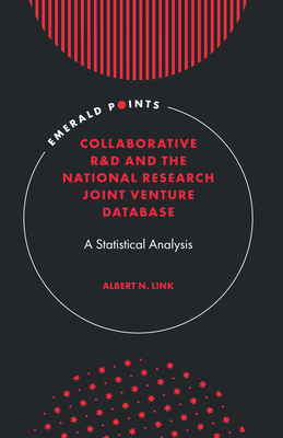 Collaborative R&d and the National Research Joint Venture Database: A Statistical Analysis by Albert N. Link