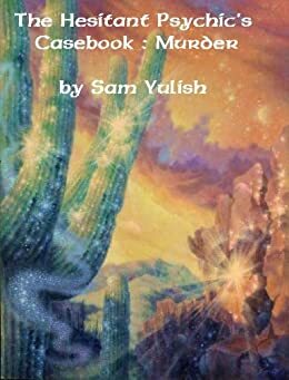 The Hesitant Psychic's Casebook : Murder by Sam Yulish