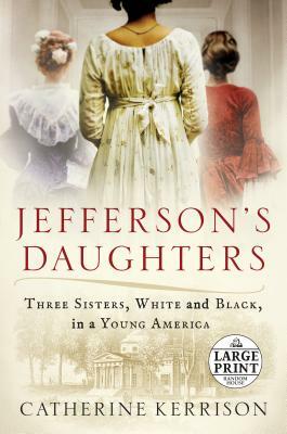 Jefferson's Daughters: Three Sisters, White and Black, in a Young America by Catherine Kerrison