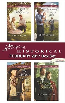 Love Inspired Historical February 2017 Box Set: Wed by Necessity\The Outlaw's Secret\The Bounty Hunter's Baby\The Reluctant Guardian by Karen Kirst