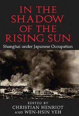 In the Shadow of the Rising Sun: Shanghai Under Japanese Occupation by 