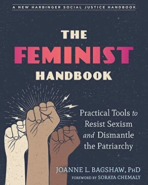 The Feminist Handbook: Practical Tools to Resist Sexism and Dismantle the Patriarchy by Soraya Chemaly, Joanne L. Bagshaw