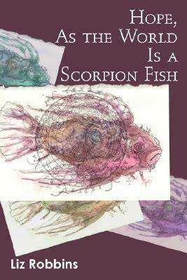 Hope, as the World Is a Scorpion Fish by Liz Robbins