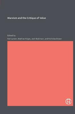 Marxism and the Critique of Value by Nicholas Brown, Mathias Nilges, Josh Robinson