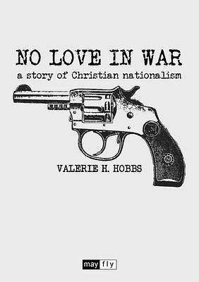 No Love in War: a story of Christian nationalism by Valerie H. Hobbs, Valerie H. Hobbs