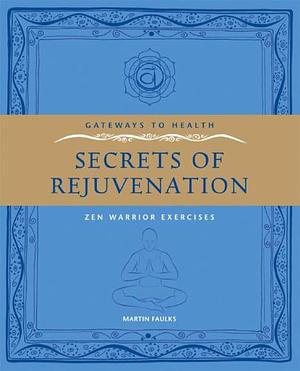 Secrets of Rejuvenation: Zen Warrior Exercises by Martin Faulks