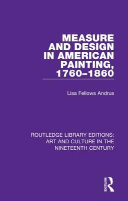 Measure and Design in American Painting, 1760-1860 by Lisa Fellows Andrus