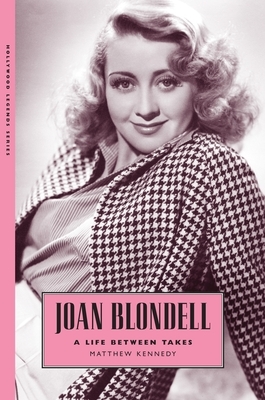 Joan Blondell: A Life Between Takes by Matthew Kennedy