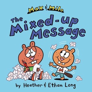 Max & Milo: The Mixed-Up Message by Ethan Long, Heather Long