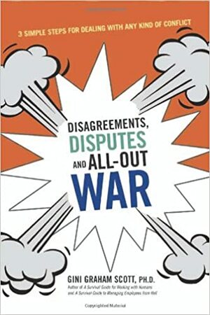 Disagreements, Disputes, and All-Out War: Three Simple Steps for Dealing with Any Kind of Conflict by Gini Graham Scott