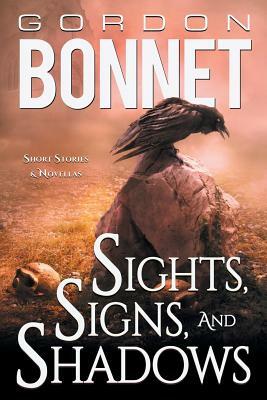 Sights, Signs, and Shadows: Short Stories & Novellas by Gordon Bonnet