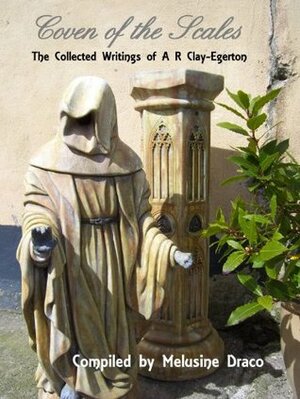 Coven of the Scales: The Collected Writings of A R Clay-Egerton by A.R. Clay-Egerton, Melusine Draco