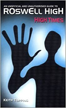 High Times: The Unofficial and Unauthorized Guide to Roswell High by Keith Topping