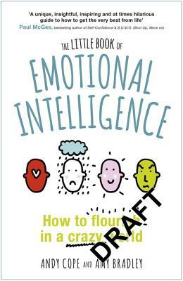 The Little Book of Emotional Intelligence: How to Flourish in a Crazy World by Andy Cope, Amy Bradley