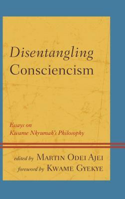 Disentangling Consciencism: Essays on Kwame Nkrumah's Philosophy by Martin Odei Ajei
