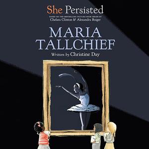 She Persisted: Maria Tallchief by Chelsea Clinton, Christine Day