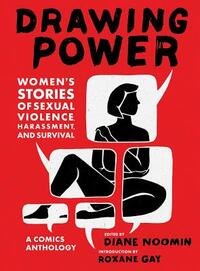 Drawing Power: Women's Stories of Sexual Violence, Harassment, and Survival by Roxane Gay, Diane Noomin