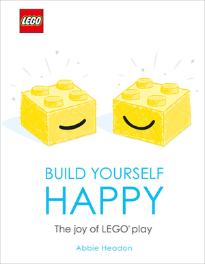 Lego Build Yourself Happy: The Joy of Lego Play by Abbie Headon