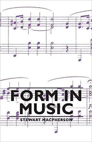 Form in Music: With Special Reference to the Designs of Instrumental Music by Stewart MacPherson