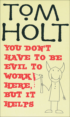 You Don't Have to Be Evil to Work Here, But it Helps by Tom Holt