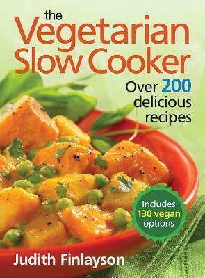 The Vegetarian Slow Cooker: Over 200 Delicious Recipes by Judith Finlayson