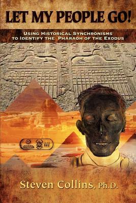 Let My People Go!: Using Historical Synchronisms to Identify the Pharaoh of the Exodus by Steven Collins