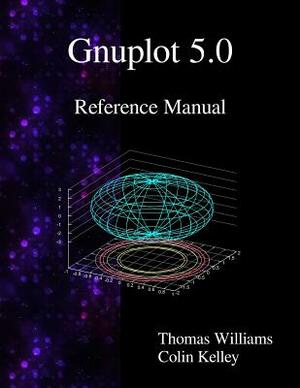 Gnuplot 5.0 Reference Manual by Colin Kelley, Thomas Williams