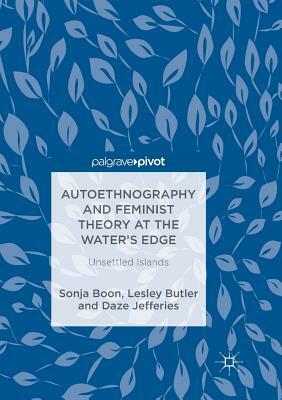 Autoethnography and Feminist Theory at the Water's Edge: Unsettled Islands by Sonja Boon, Lesley Butler, Daze Jefferies