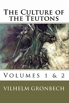 The Culture of the Teutons: Volumes 1 and 2 by Vilhelm Grønbech