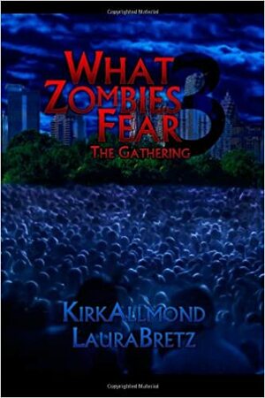 What Zombies Fear: The Gathering by Laura Bretz, Kirk Allmond