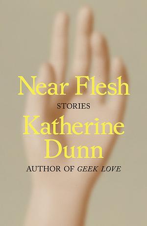 Near Flesh: Stories by Katherine Dunn