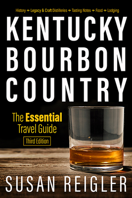 Kentucky Bourbon Country: The Essential Travel Guide by Susan Reigler