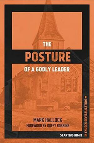 The Posture of a Godly Leader by Mark Hallock, Duffy Robbins