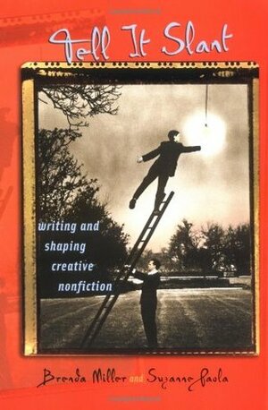 Tell It Slant: Writing and Shaping Creative Nonfiction by Brenda Miller, Suzanne Paola