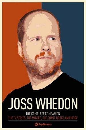 Joss Whedon: The Complete Companion: The TV Series, the Movies, the Comic Books, and More by Robert W. Moore, Robert W. Moore