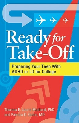Ready for Take-Off: Preparing Your Teen with ADHD or LD for College by Theresa E. Laurie Maitland, Patricia O. Quinn
