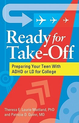 Ready for Take-Off: Preparing Your Teen with ADHD or LD for College by Patricia O. Quinn, Theresa E. Laurie Maitland