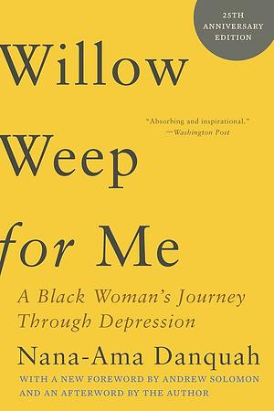 Willow Weep for Me: A Black Woman's Journey Through Depression by Meri Nana Danquah