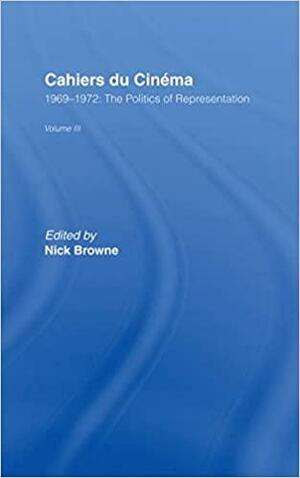Cahiers Du Cinema: Volume III: 1969-1972: the Politics of Representation by Nick Browne
