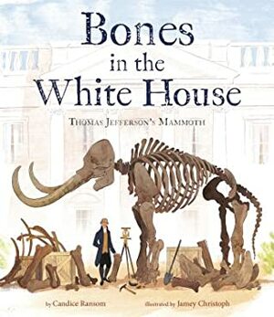 Bones in the White House: Thomas Jefferson's Mammoth by Jamey Christoph, Candice F. Ransom