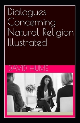 Dialogues Concerning Natural Religion Illustrated by David Hume