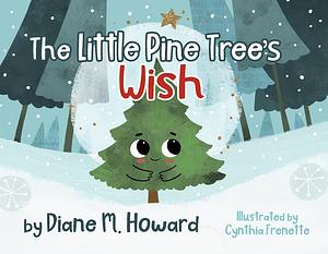 The Little Pine Tree's Wish by Cynthia Frenette, Diane M. Howard