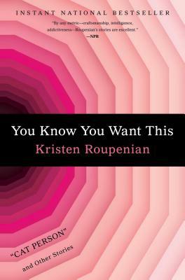 You Know You Want This: "Cat Person" and Other Stories by Kristen Roupenian