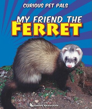 My Friend the Ferret by Joanne Randolph