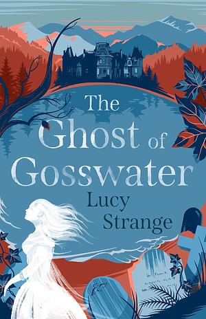 The Ghost of Gosswater: a spooky, gothic chiller from Waterstones-prize shortlisted author Lucy Strange by Lucy Strange, Lucy Strange