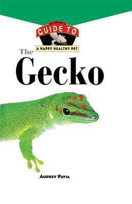 The Gecko: An Owner's Guide to a Happy Healthy Pet by Audrey Pavia
