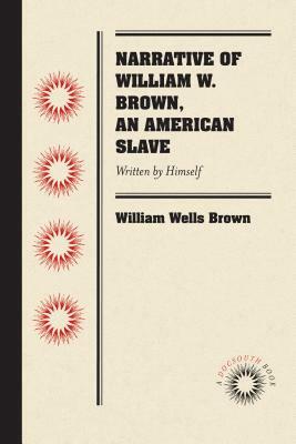 Narrative of William W. Brown, an American Slave: Written by Himself by William Wells Brown