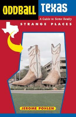 Oddball Texas: A Guide to Some Really Strange Places by Jerome Pohlen